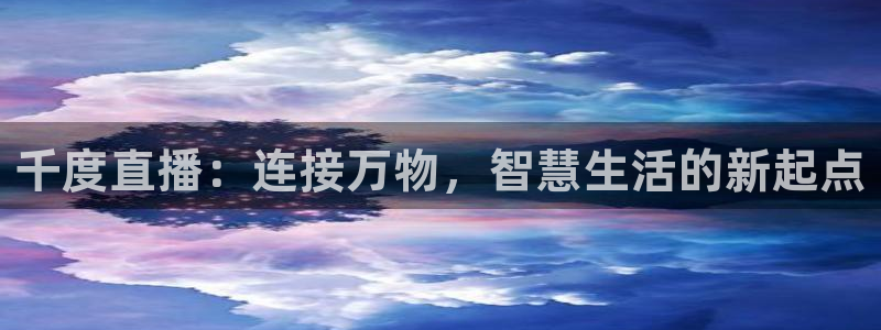 9255tv直播nba在线观看：千度直播：连接万物，智慧生活的新起点