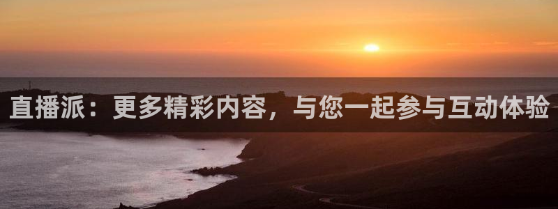 9255tv直播nba在线直播：直播派：更多精彩内容，与您一起参与互动体验